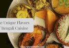 The Unique Flavors of Bengali Cuisine: A Food Lover's Guide